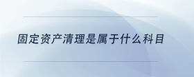 固定資產(chǎn)清理是屬于什么科目
