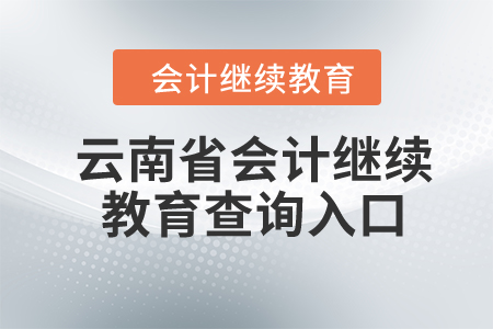 2024年云南省會計繼續(xù)教育查詢入口在哪？