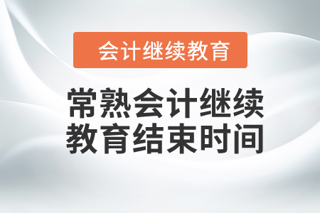 2024年常熟會計繼續(xù)教育結束時間