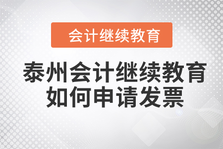 2024年泰州會(huì)計(jì)繼續(xù)教育如何申請(qǐng)發(fā)票？
