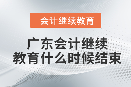 2024年廣東會計繼續(xù)教育什么時候結(jié)束？