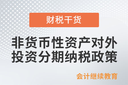 企業(yè)非貨幣性資產(chǎn)對(duì)外投資企業(yè)所得稅分期納稅政策