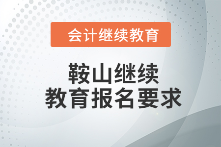 2024年鞍山東奧會計繼續(xù)教育報名要求