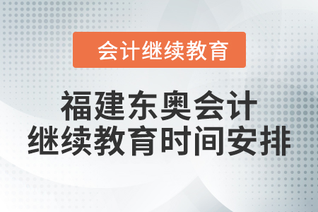 2024年福建東奧會(huì)計(jì)繼續(xù)教育時(shí)間安排