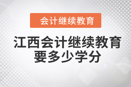 2024年江西會計人員繼續(xù)教育要多少學(xué)分？