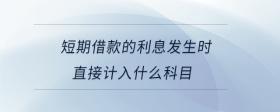 短期借款的利息發(fā)生時直接計入什么科目