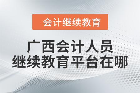2024年廣西會(huì)計(jì)人員繼續(xù)教育平臺(tái)在哪？