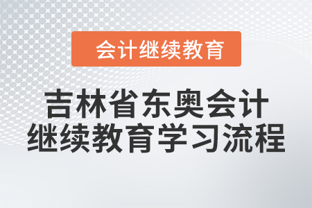 2024年吉林省東奧會(huì)計(jì)繼續(xù)教育學(xué)習(xí)流程