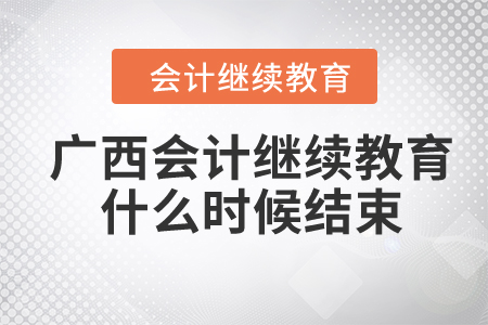 2024年廣西會計人員繼續(xù)教育什么時候結(jié)束？