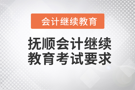 2024年撫順東奧會(huì)計(jì)繼續(xù)教育考試要求