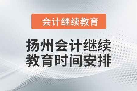 2024年揚州會計人員繼續(xù)教育時間安排