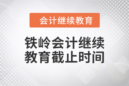 2024年鐵嶺會(huì)計(jì)繼續(xù)教育截止時(shí)間