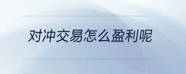 對(duì)沖交易怎么盈利呢