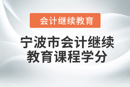 2024年寧波市會(huì)計(jì)繼續(xù)教育課程學(xué)分是多少？