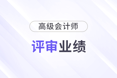 高級(jí)會(huì)計(jì)師業(yè)績(jī)報(bào)告怎樣寫(xiě)？需要滿足哪些要求？