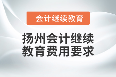 2024年揚州會計人員繼續(xù)教育費用要求