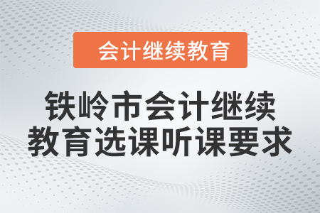 2024年鐵嶺市會計人員繼續(xù)教育選課聽課要求