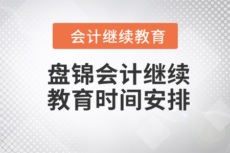 2024年盤錦會計人員繼續(xù)教育時間安排