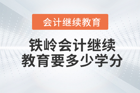 2024年鐵嶺東奧會計繼續(xù)教育要多少學(xué)分？