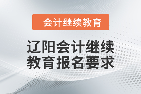 2024年遼陽(yáng)會(huì)計(jì)繼續(xù)教育報(bào)名要求