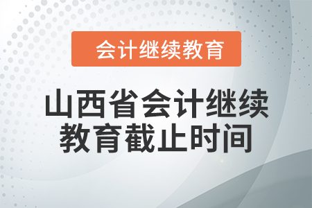 2024年山西省會(huì)計(jì)人員繼續(xù)教育截止時(shí)間