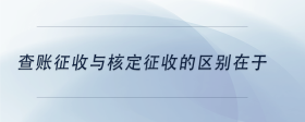 查賬征收與核定征收的區(qū)別在于