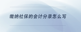 繳納社保的會(huì)計(jì)分錄怎么寫