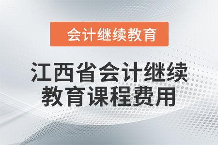 2024年江西省會(huì)計(jì)繼續(xù)教育課程費(fèi)用