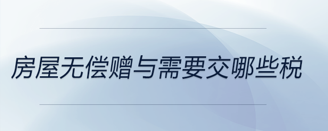 房屋無償贈與需要交哪些稅