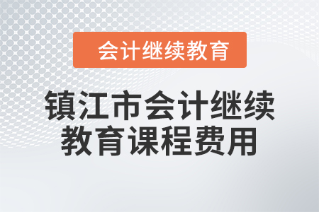2024年鎮(zhèn)江市會計繼續(xù)教育課程費用