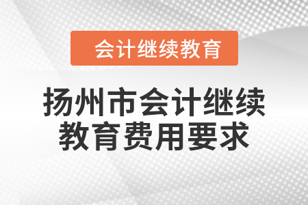 2024年揚州市會計人員繼續(xù)教育費用要求