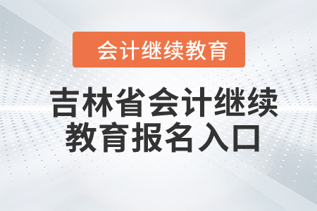2024年吉林省會計繼續(xù)教育報名入口