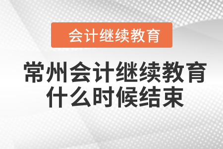 2024年常州會計繼續(xù)教育什么時候結束？