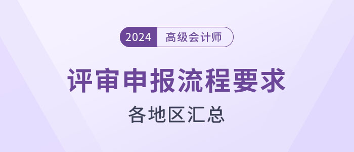盤點(diǎn)！2024年高級會計(jì)師評審各地區(qū)申報(bào)流程要求