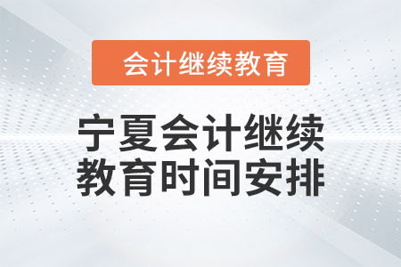 2024年寧夏會(huì)計(jì)人員繼續(xù)教育時(shí)間安排