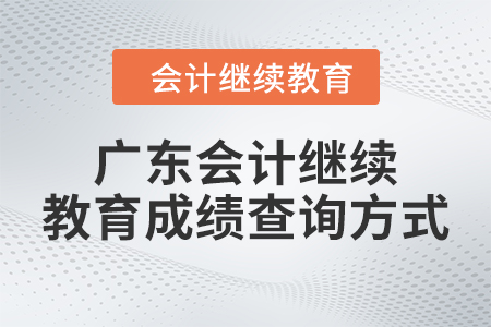 廣東2024年會計繼續(xù)教育成績查詢方式