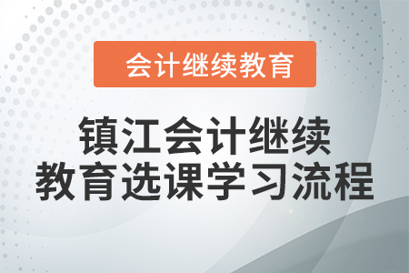 2024年鎮(zhèn)江會計繼續(xù)教育選課學(xué)習(xí)流程