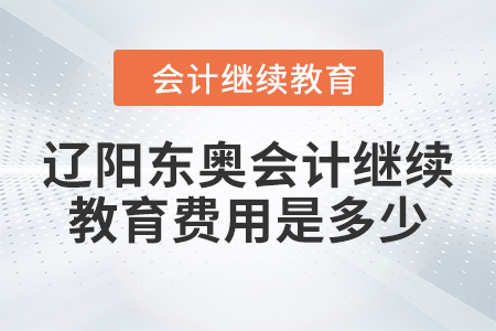 2024年遼陽東奧會(huì)計(jì)繼續(xù)教育費(fèi)用是多少？