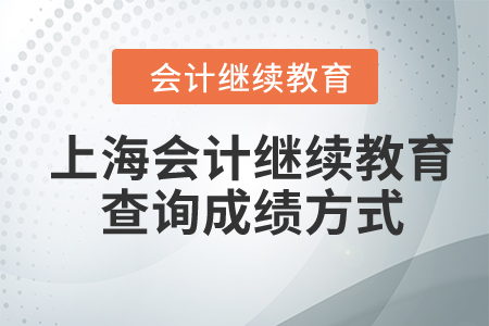 2024年上海會計繼續(xù)教育查詢成績方式是什么？