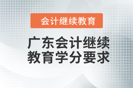 2024年廣東會(huì)計(jì)繼續(xù)教育學(xué)分要求