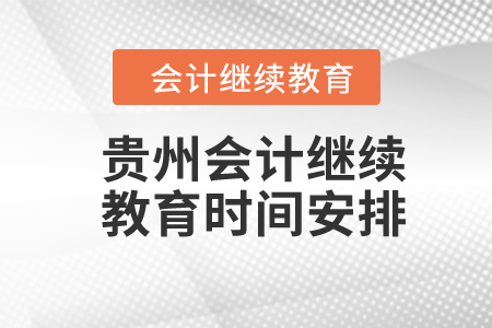 2024年貴州會計繼續(xù)教育時間安排
