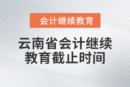 2024年度云南省會計繼續(xù)教育截止時間