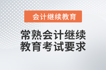 2024年常熟會(huì)計(jì)繼續(xù)教育考試要求 2024年常熟會(huì)計(jì)繼續(xù)教育考試要求