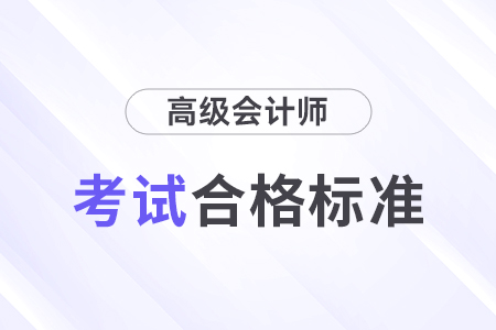 高級會計考試分數(shù)線是多少？合格標準是什么？