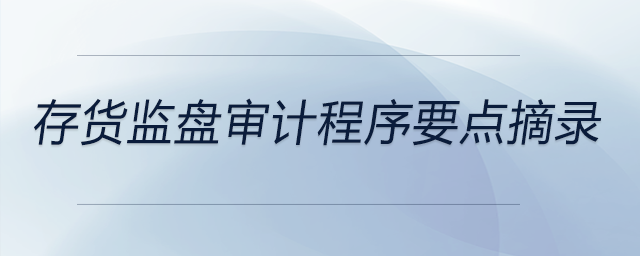 存貨監(jiān)盤(pán)審計(jì)程序要點(diǎn)摘錄