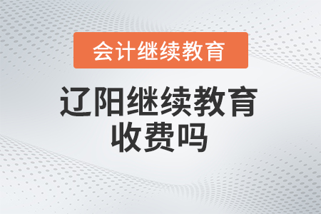2024年遼陽會(huì)計(jì)繼續(xù)教育收費(fèi)嗎？