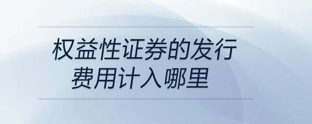 權益性證券的發(fā)行費用計入哪里