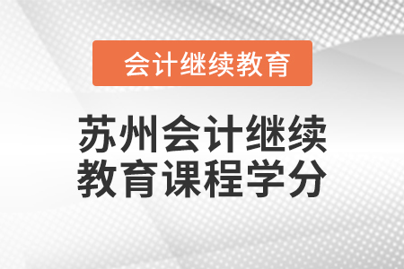 2024年蘇州會(huì)計(jì)繼續(xù)教育課程學(xué)分要求