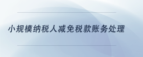 小規(guī)模納稅人減免稅款賬務(wù)處理