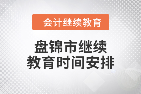 2024年盤錦市繼續(xù)教育時間安排